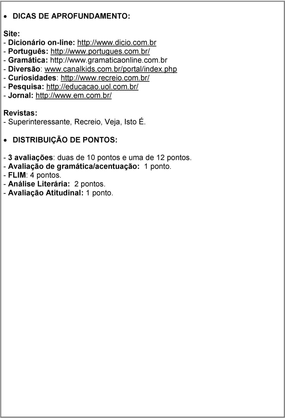 com.br/ - Jornal: http://www.em.com.br/ Revistas: - Superinteressante, Recreio, Veja, Isto É.