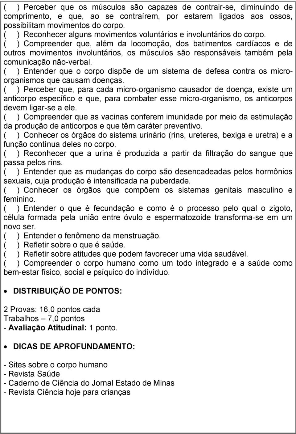 ( ) Compreender que, além da locomoção, dos batimentos cardíacos e de outros movimentos involuntários, os músculos são responsáveis também pela comunicação não-verbal.