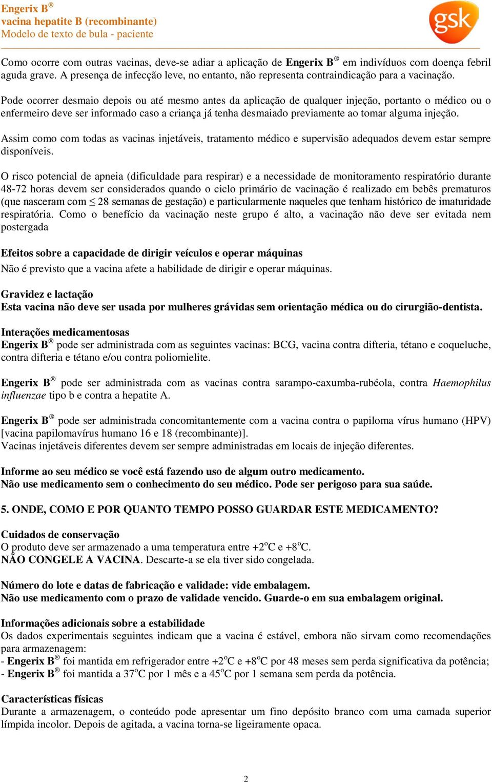 Pode ocorrer desmaio depois ou até mesmo antes da aplicação de qualquer injeção, portanto o médico ou o enfermeiro deve ser informado caso a criança já tenha desmaiado previamente ao tomar alguma