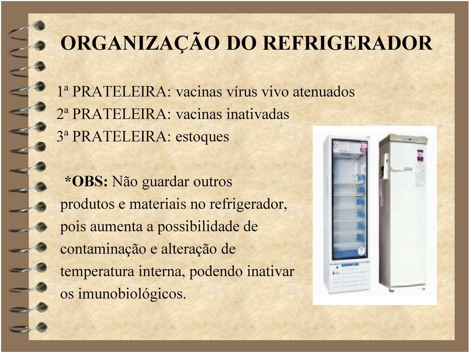 outros produtos e materiais no refrigerador, pois aumenta a possibilidade de