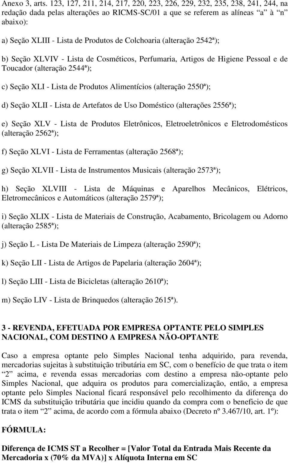 Colchoaria (alteração 2542ª); b) Seção XLVIV - Lista de Cosméticos, Perfumaria, Artigos de Higiene Pessoal e de Toucador (alteração 2544ª); c) Seção XLI - Lista de Produtos Alimentícios (alteração