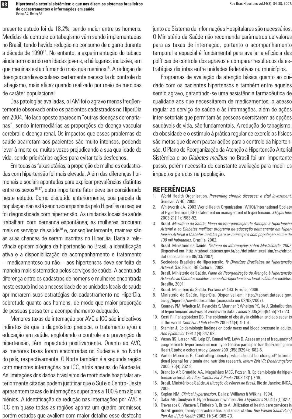 No entanto, a experimentação do tabaco ainda tem ocorrido em idades jovens, e há lugares, inclusive, em que meninas estão fumando mais que meninos 15.