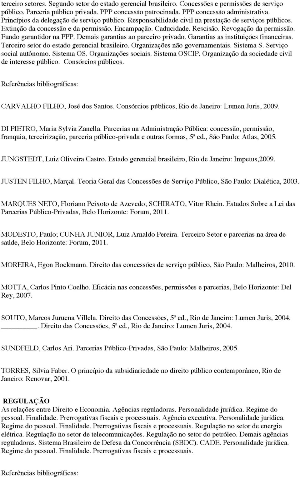 Fundo garantidor na PPP. Demais garantias ao parceiro privado. Garantias as instituições financeiras. Terceiro setor do estado gerencial brasileiro. Organizações não governamentais. Sistema S.