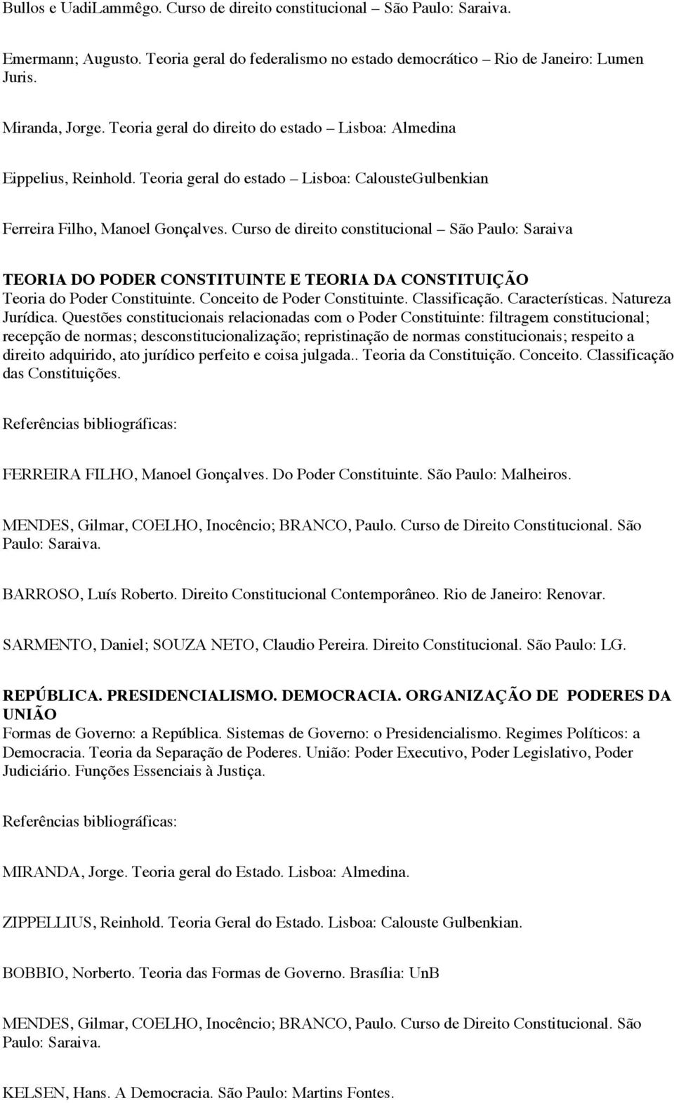 Curso de direito constitucional São Paulo: Saraiva TEORIA DO PODER CONSTITUINTE E TEORIA DA CONSTITUIÇÃO Teoria do Poder Constituinte. Conceito de Poder Constituinte. Classificação. Características.