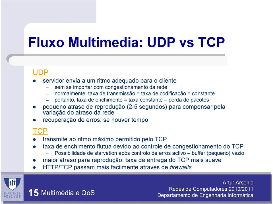 recuperação de erros: se houver tempo transmite ao ritmo máximo permitido pelo TCP taxa de enchimento flutua devido ao controle de congestionamento do TCP Possibilidade de