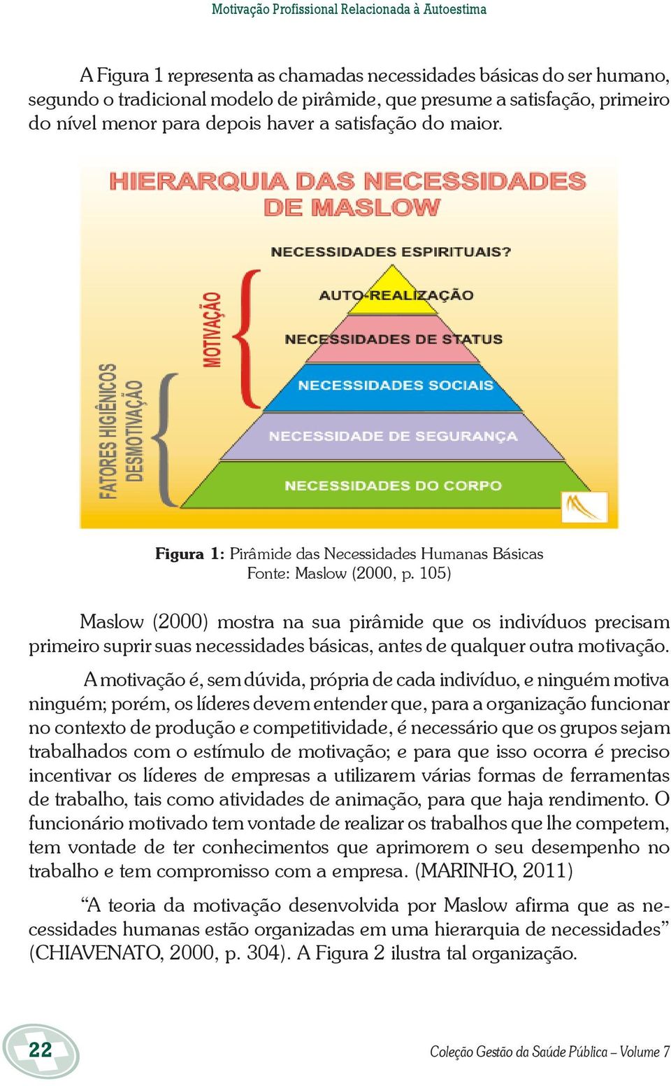 105) Maslow (2000) mostra na sua pirâmide que os indivíduos precisam primeiro suprir suas necessidades básicas, antes de qualquer outra motivação.