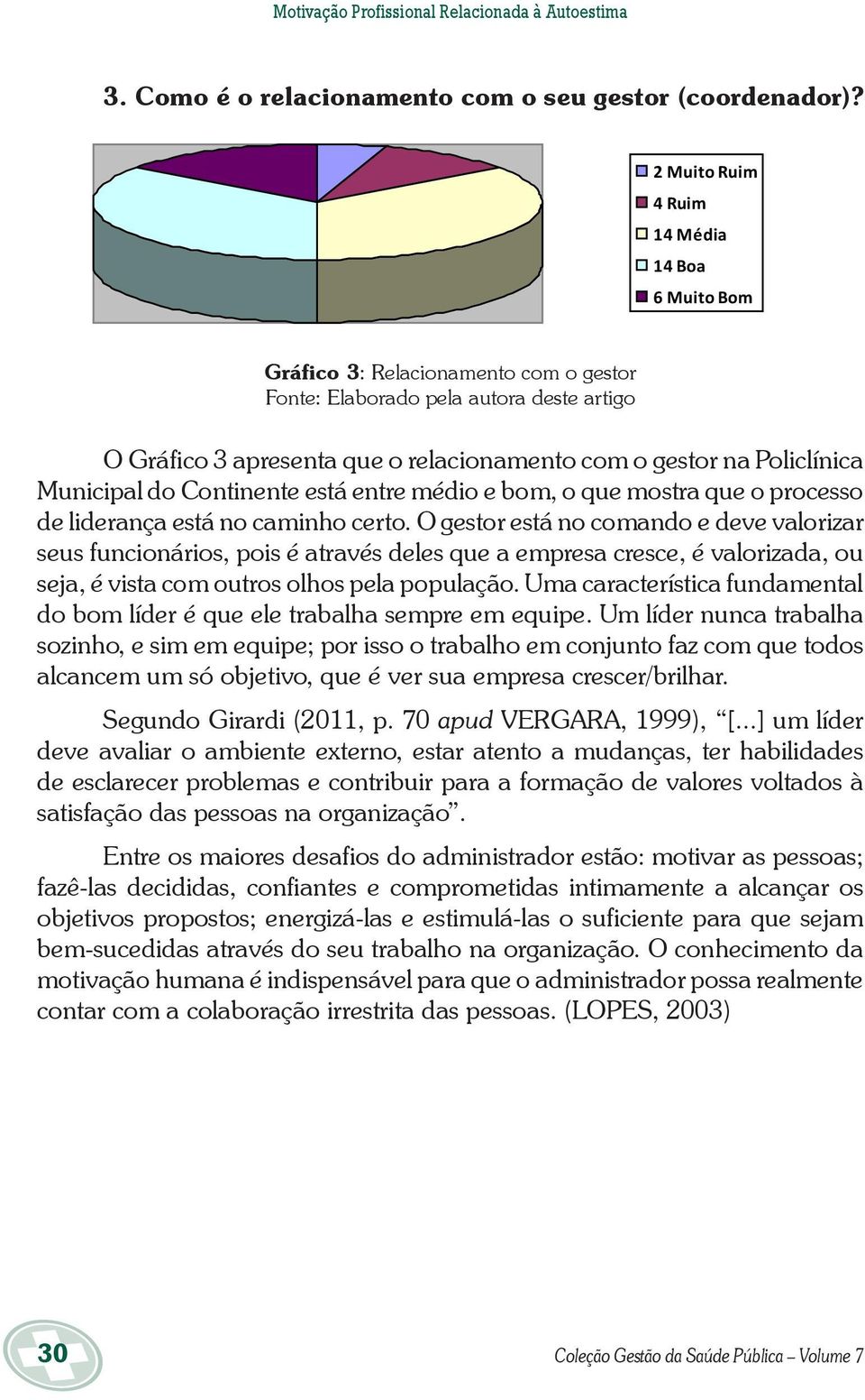 Municipal do Continente está entre médio e bom, o que mostra que o processo de liderança está no caminho certo.