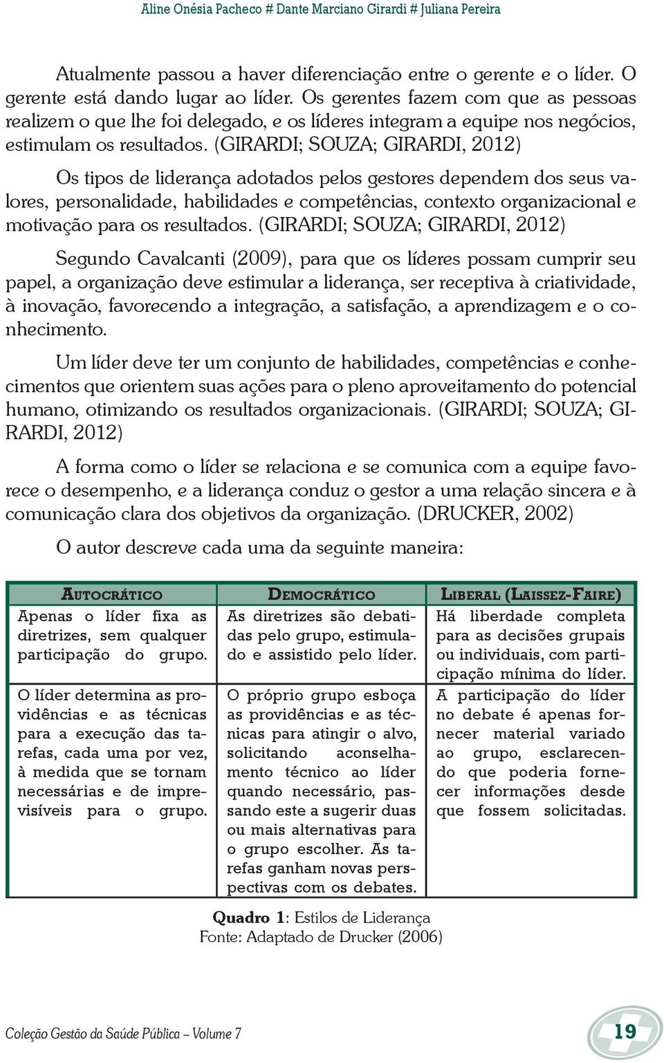 (GIRARDI; SOUZA; GIRARDI, 2012) Os tipos de liderança adotados pelos gestores dependem dos seus valores, personalidade, habilidades e competências, contexto organizacional e motivação para os