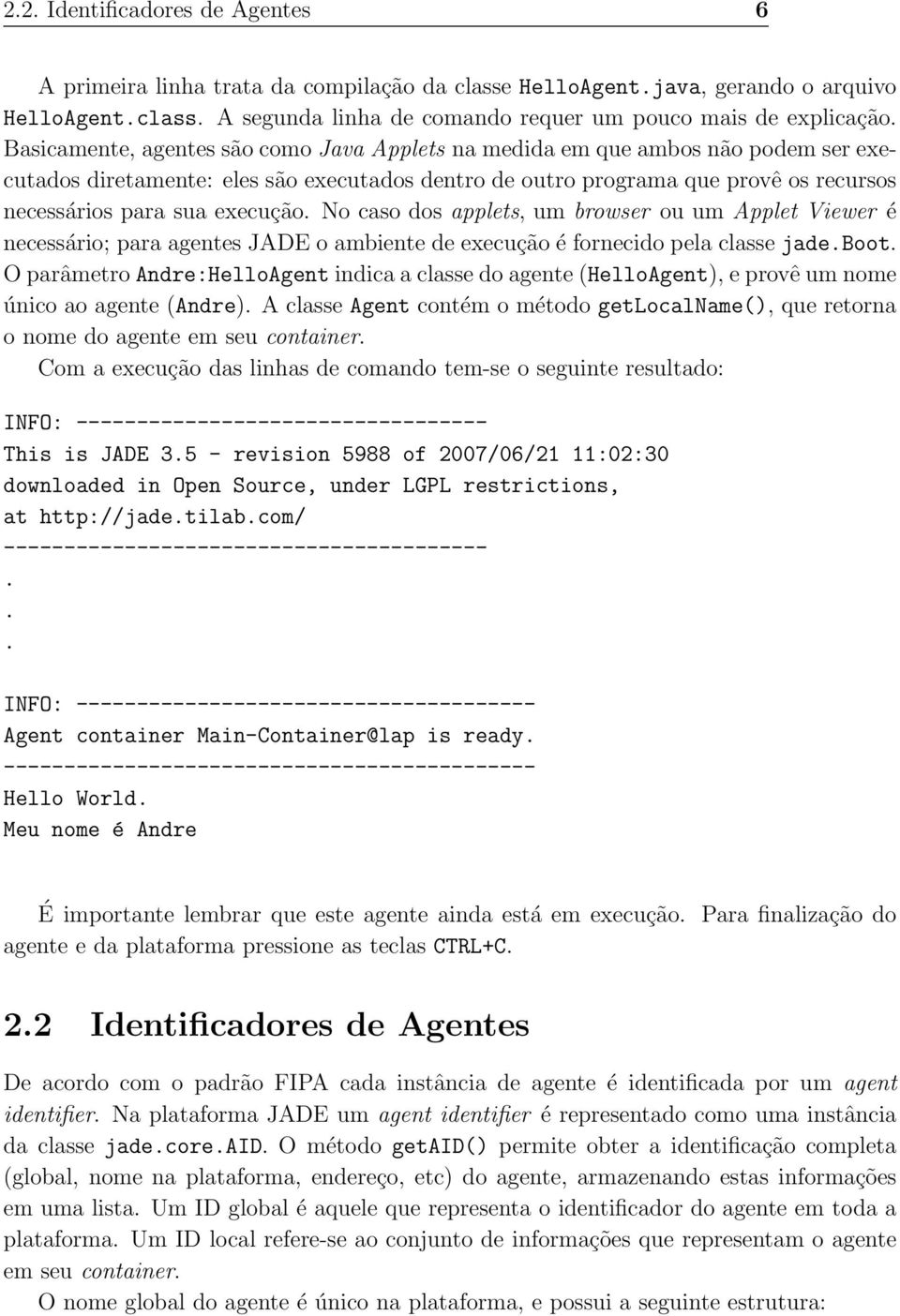 execução. No caso dos applets, um browser ou um Applet Viewer é necessário; para agentes JADE o ambiente de execução é fornecido pela classe jade.boot.