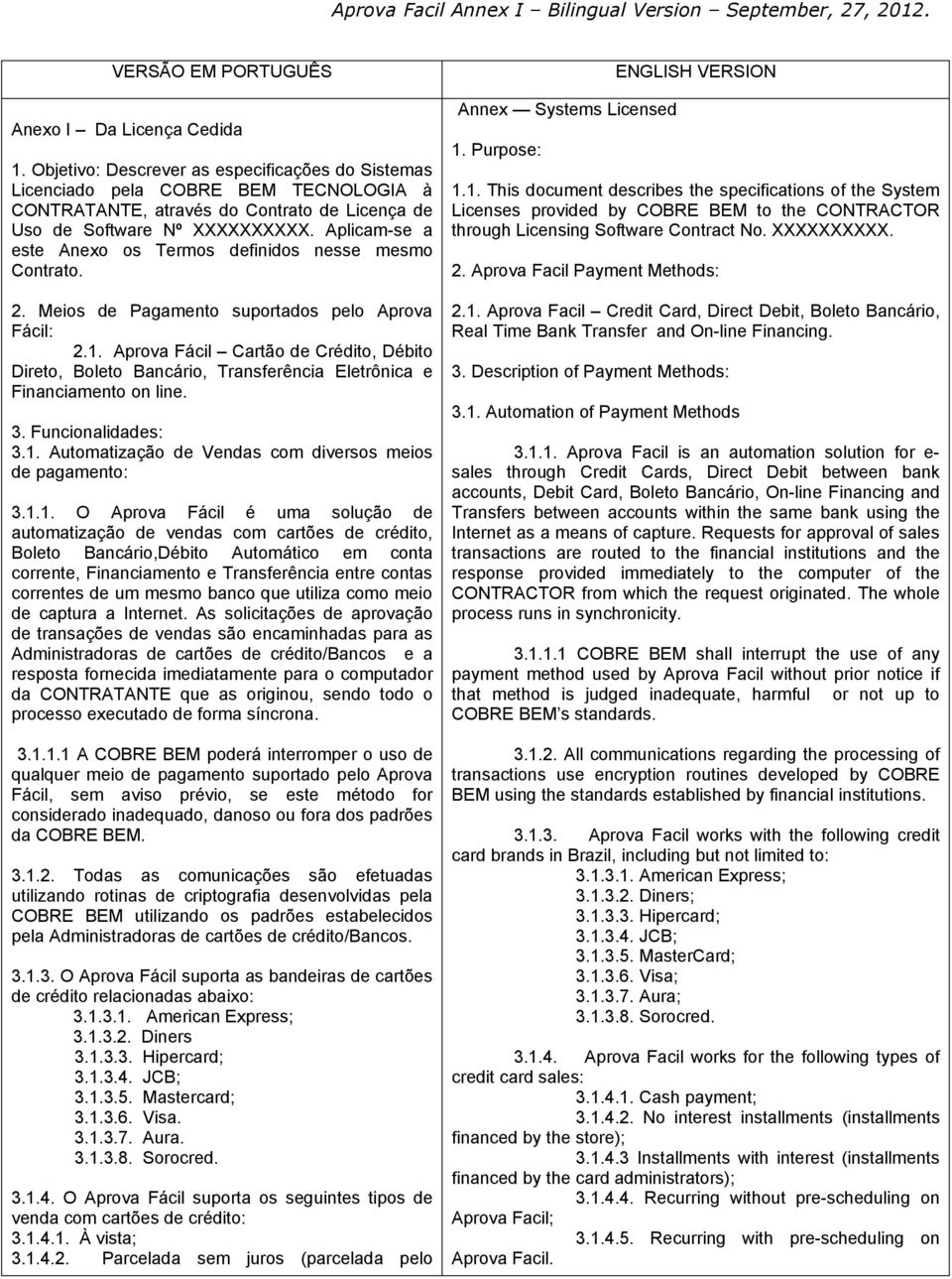 Aplicam-se a este Anexo os Termos definidos nesse mesmo Contrato. 2. Meios de Pagamento suportados pelo Aprova Fácil: 2.1.