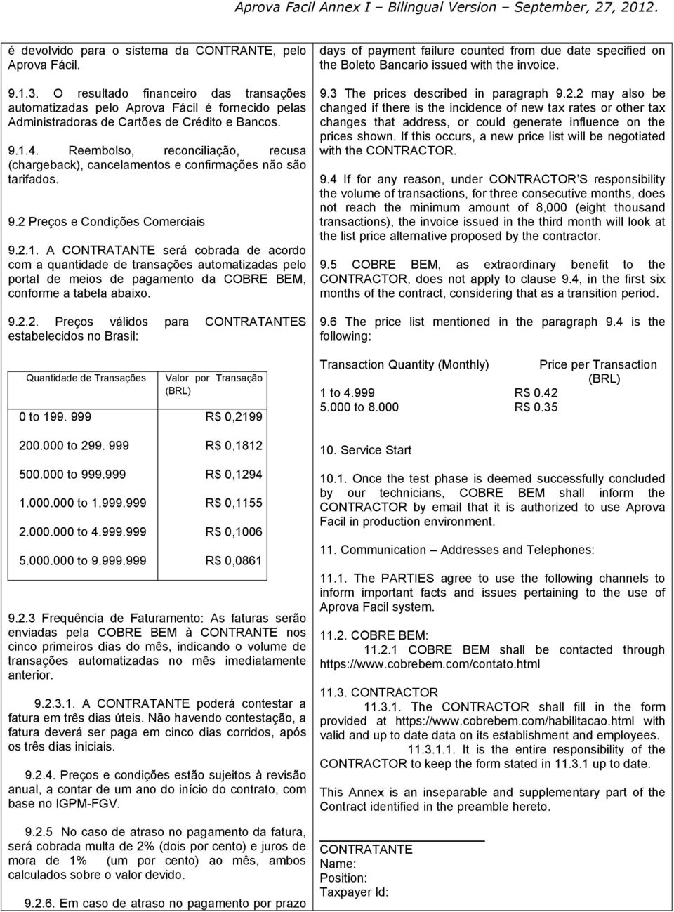 Reembolso, reconciliação, recusa (chargeback), cancelamentos e confirmações não são tarifados. 9.2 Preços e Condições Comerciais 9.2.1.