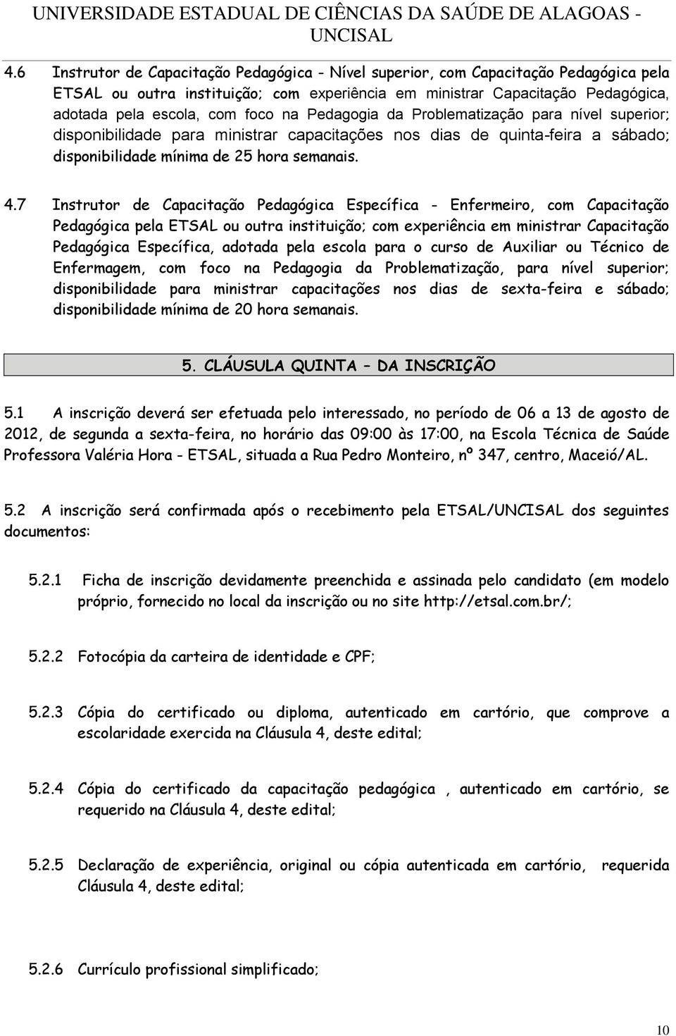 7 Instrutor de Capacitação Pedagógica Específica - Enfermeiro, com Capacitação Pedagógica pela ETSAL ou outra instituição; com experiência em ministrar Capacitação Pedagógica Específica, adotada pela