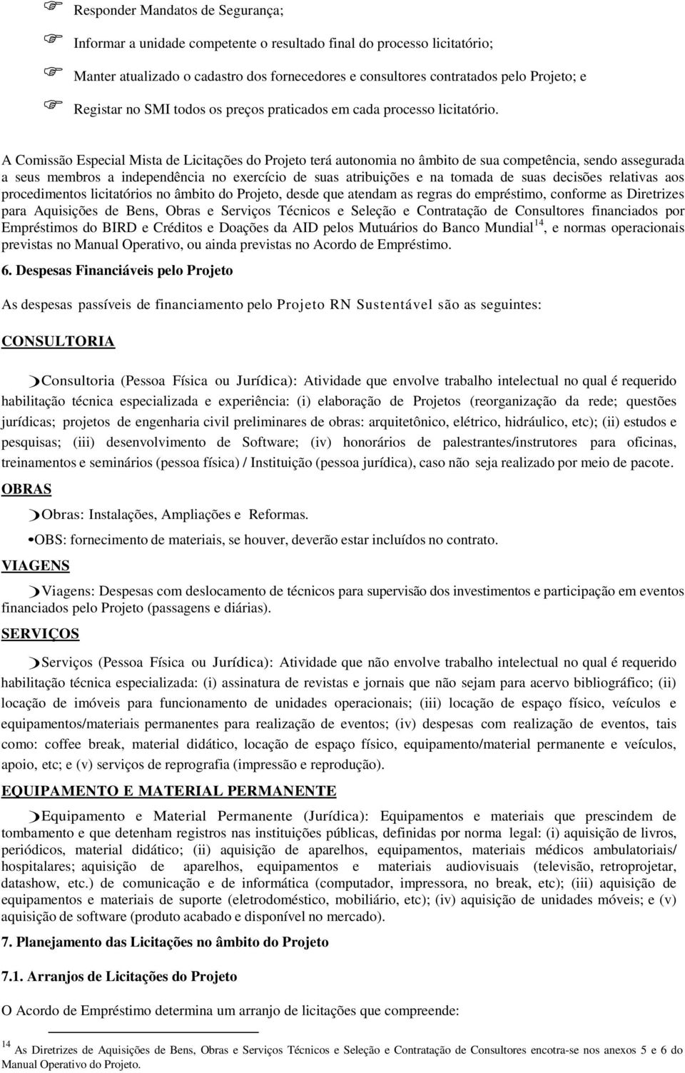 A Mista de Licitações do Projeto terá autonomia no âmbito de sua competência, sendo assegurada a seus membros a independência no exercício de suas atribuições e na tomada de suas decisões relativas