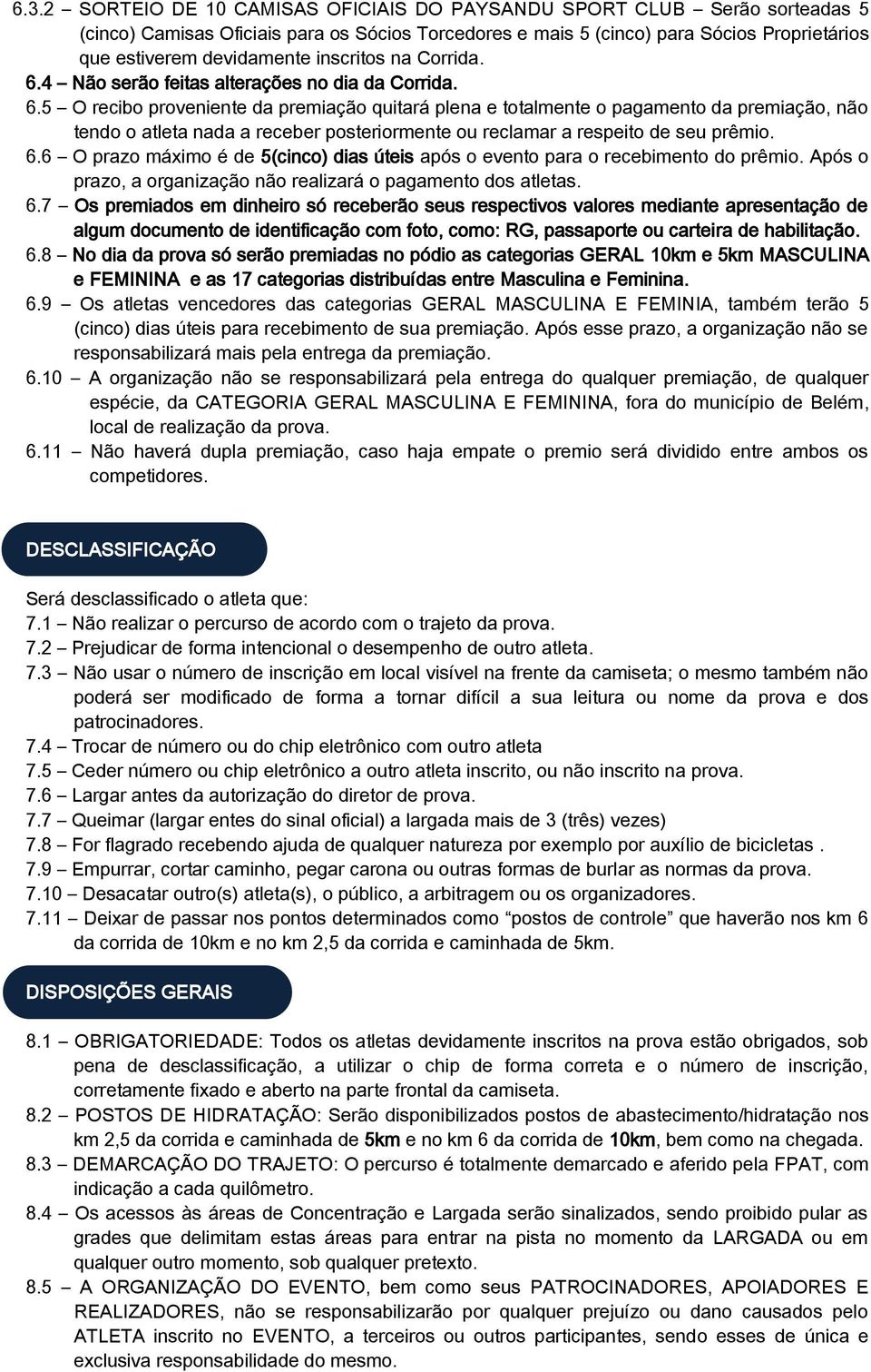 6.6 O prazo máximo é de 5(cinco) dias úteis após o evento para o recebimento do prêmio. Após o prazo, a organização não realizará o pagamento dos atletas. 6.