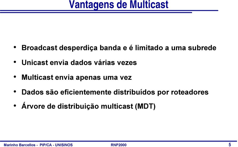 Multicast envia apenas uma vez Dados são eficientemente