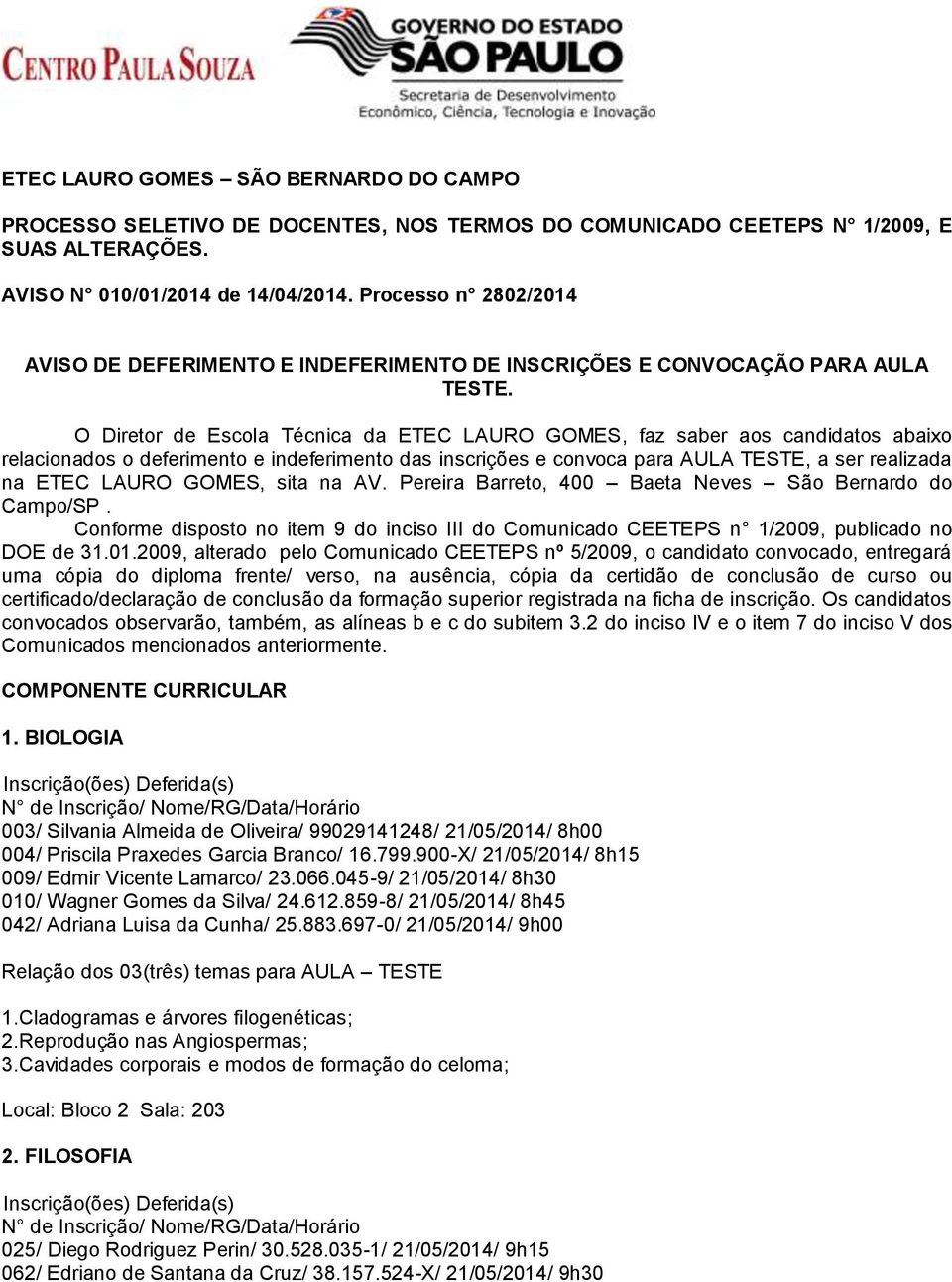 O Diretor de Escola Técnica da ETEC LAURO GOMES, faz saber aos candidatos abaixo relacionados o deferimento e indeferimento das inscrições e convoca para AULA TESTE, a ser realizada na ETEC LAURO