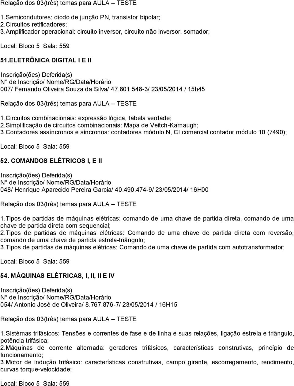 Simplificação de circuitos combinacionais: Mapa de Veitch-Karnaugh; 3.Contadores assíncronos e síncronos: contadores módulo N, CI comercial contador módulo 10 (7490); 52.