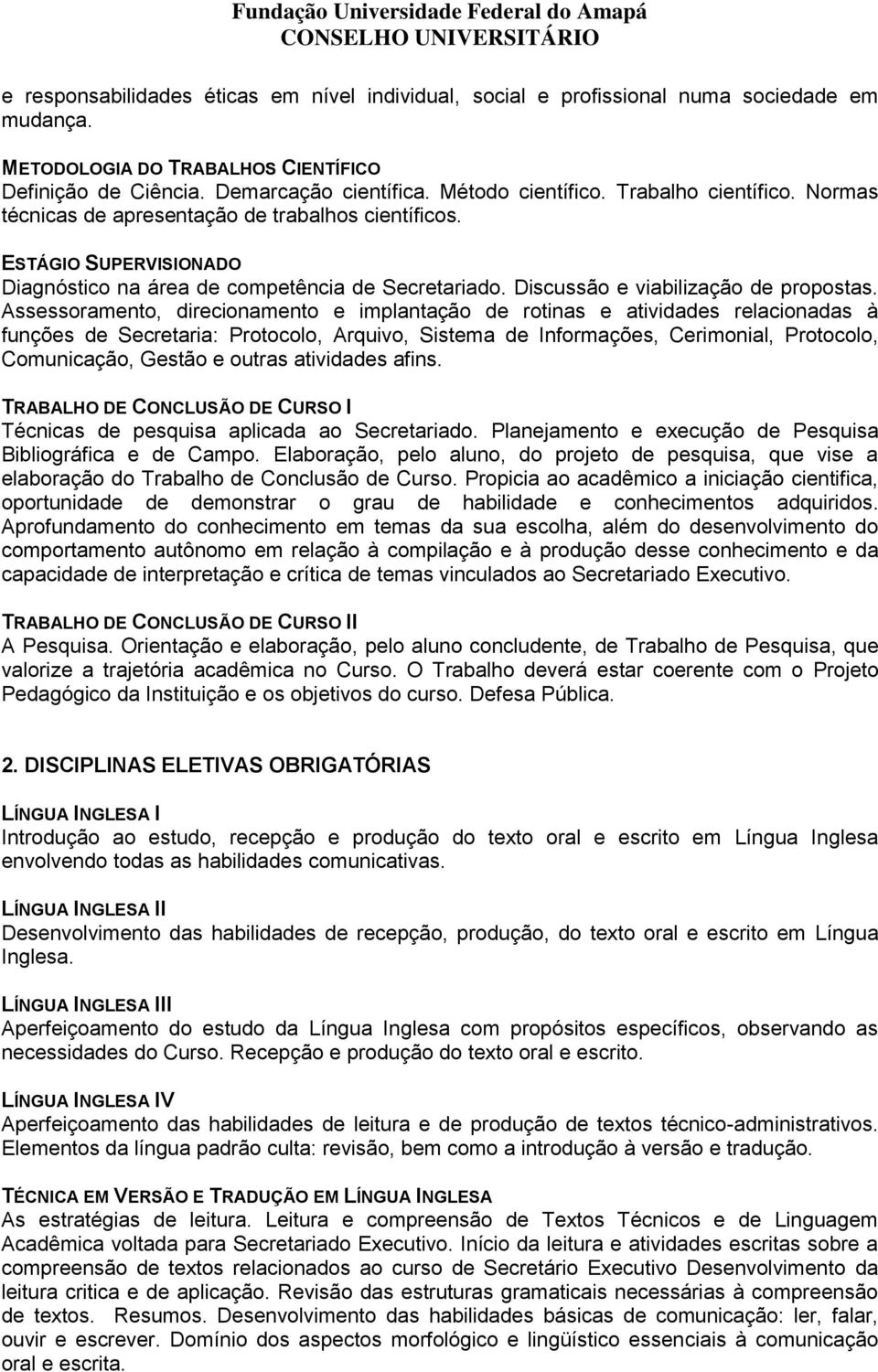 Assessoramento, direcionamento e implantação de rotinas e atividades relacionadas à funções de Secretaria: Protocolo, Arquivo, Sistema de Informações, Cerimonial, Protocolo, Comunicação, Gestão e