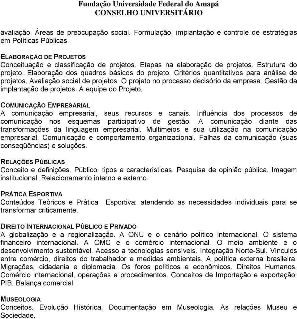 O projeto no processo decisório da empresa. Gestão da implantação de projetos. A equipe do Projeto. COMUNICAÇÃO EMPRESARIAL A comunicação empresarial, seus recursos e canais.