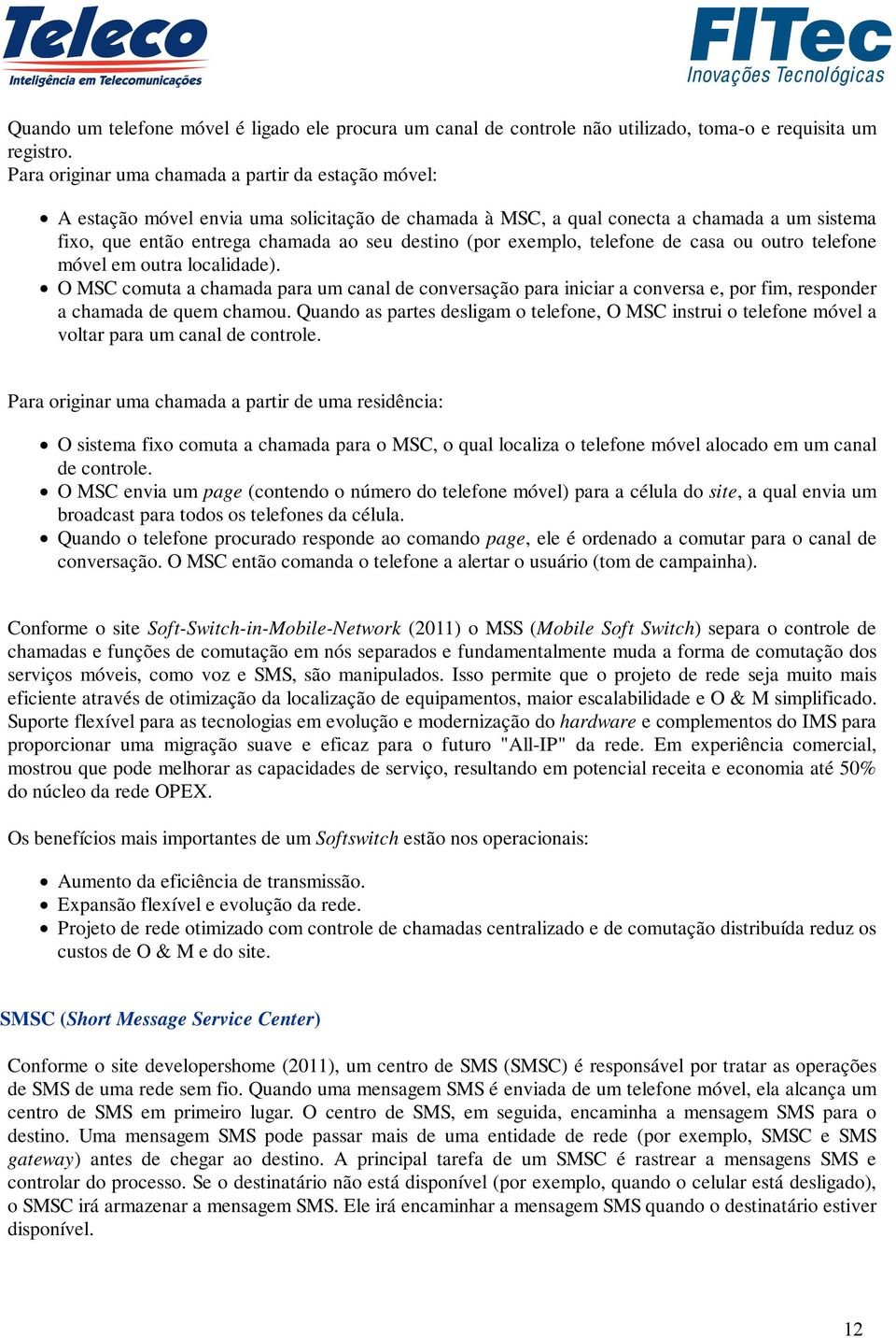 exemplo, telefone de casa ou outro telefone móvel em outra localidade). O MSC comuta a chamada para um canal de conversação para iniciar a conversa e, por fim, responder a chamada de quem chamou.