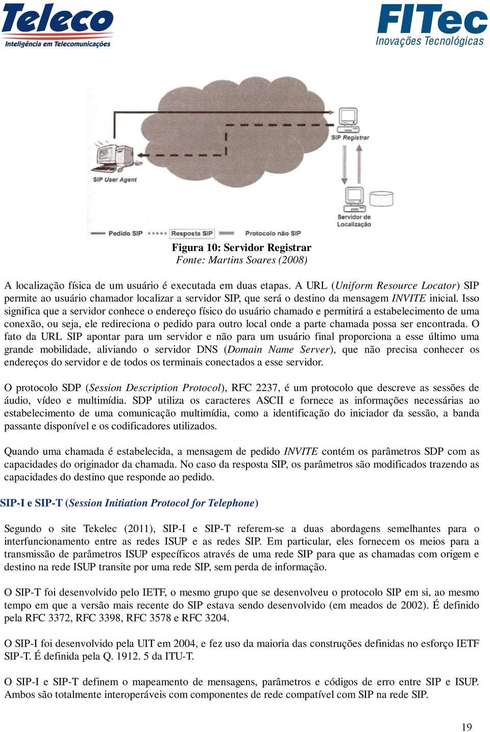 Isso significa que a servidor conhece o endereço físico do usuário chamado e permitirá a estabelecimento de uma conexão, ou seja, ele redireciona o pedido para outro local onde a parte chamada possa