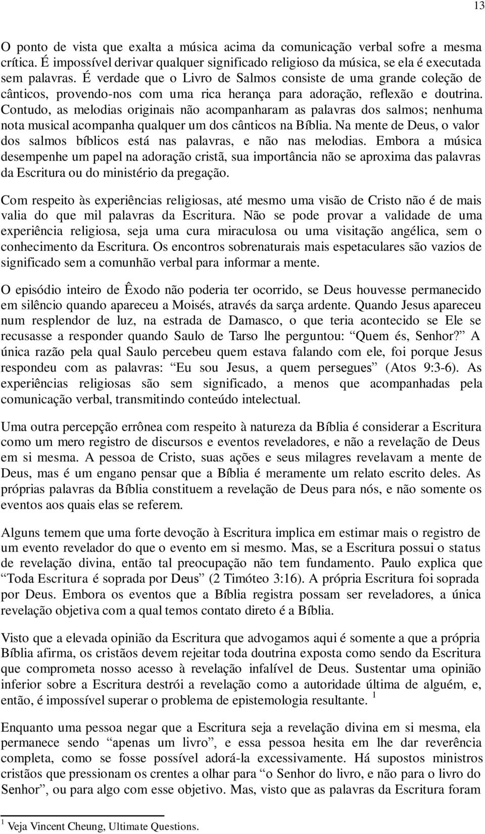 Contudo, as melodias originais não acompanharam as palavras dos salmos; nenhuma nota musical acompanha qualquer um dos cânticos na Bíblia.