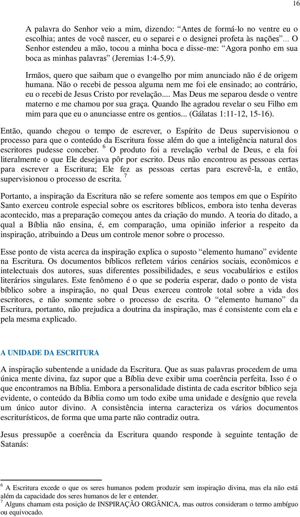 Irmãos, quero que saibam que o evangelho por mim anunciado não é de origem humana. Não o recebi de pessoa alguma nem me foi ele ensinado; ao contrário, eu o recebi de Jesus Cristo por revelação.