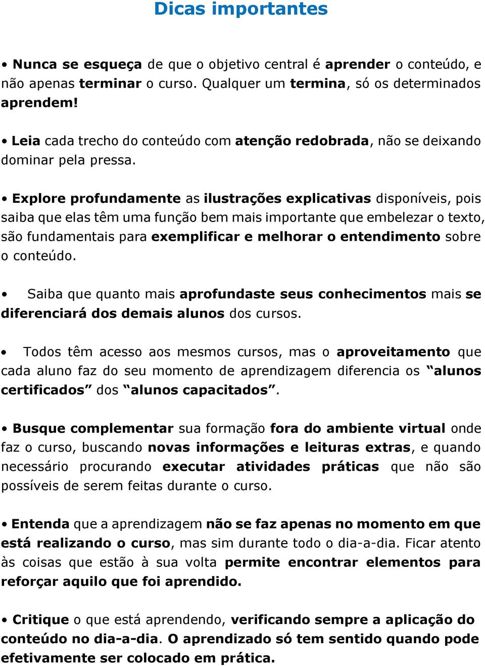 Explore profundamente as ilustrações explicativas disponíveis, pois saiba que elas têm uma função bem mais importante que embelezar o texto, são fundamentais para exemplificar e melhorar o