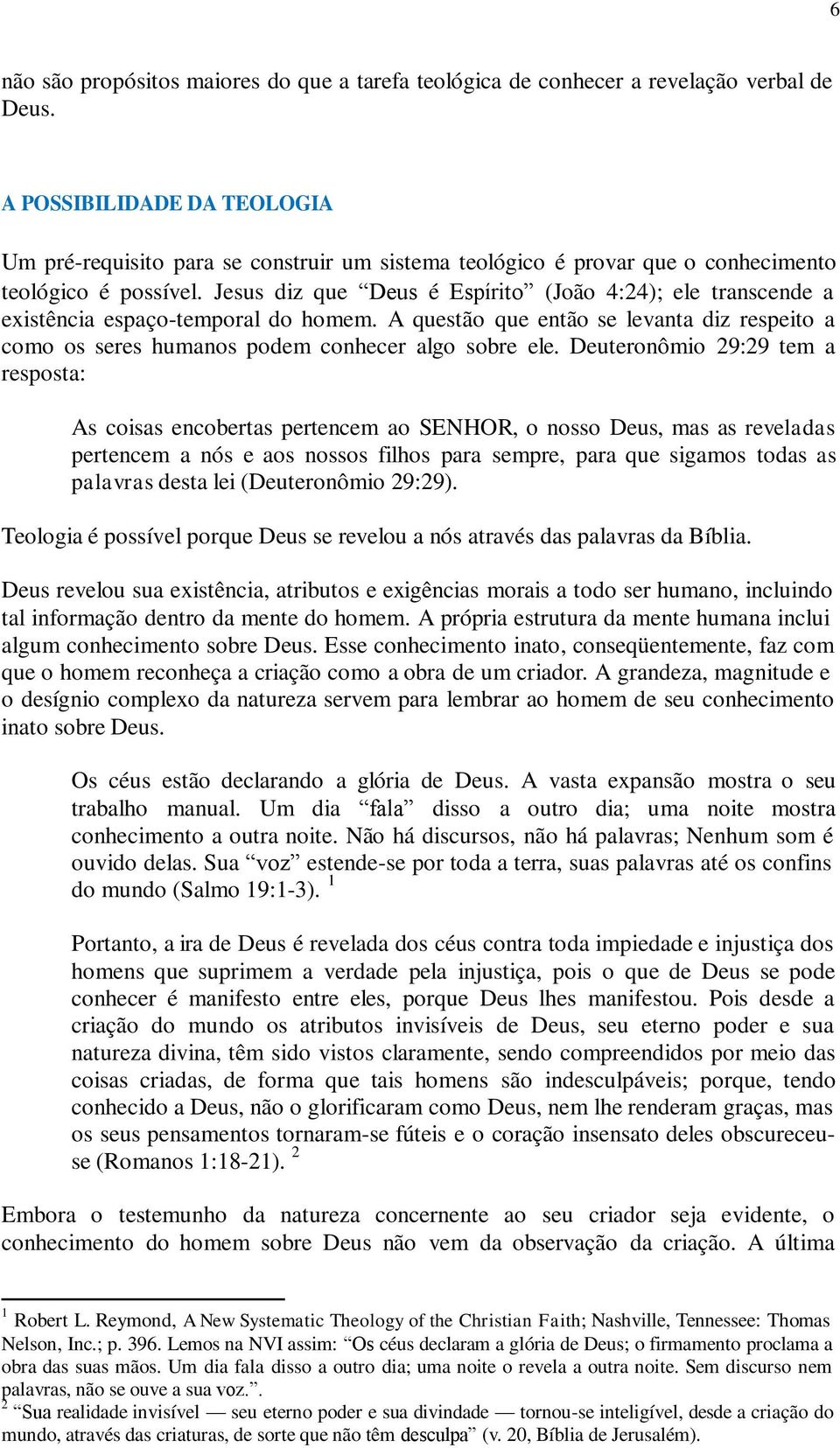 Jesus diz que Deus é Espírito (João 4:24); ele transcende a existência espaço-temporal do homem. A questão que então se levanta diz respeito a como os seres humanos podem conhecer algo sobre ele.