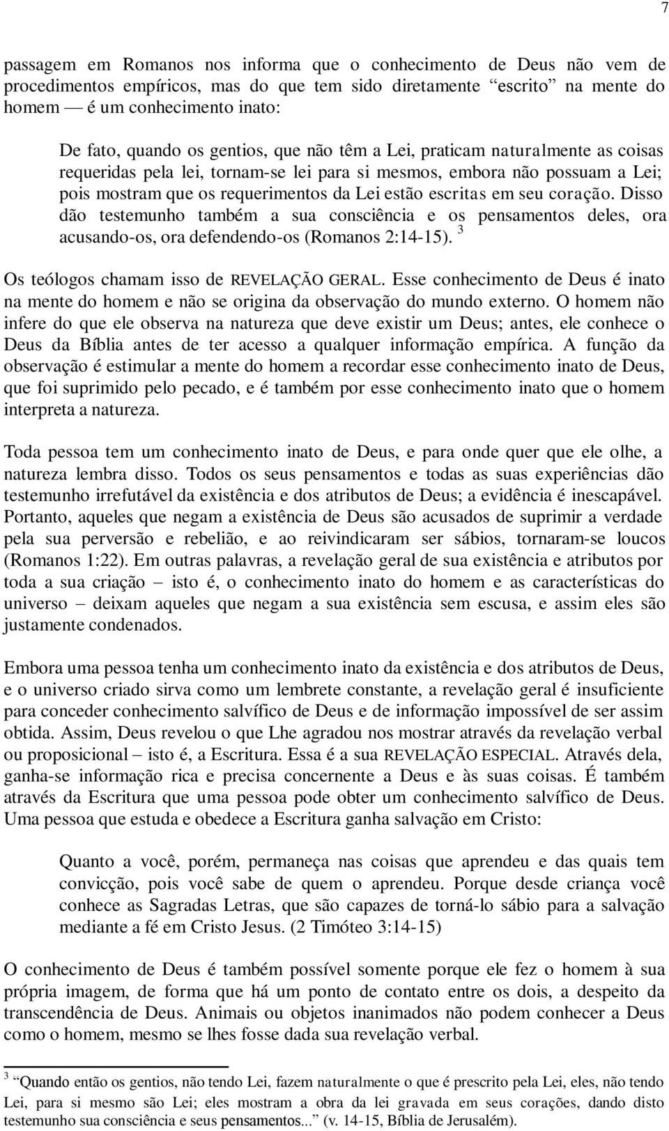 coração. Disso dão testemunho também a sua consciência e os pensamentos deles, ora acusando-os, ora defendendo-os (Romanos 2:14-15). 3 Os teólogos chamam isso de REVELAÇÃO GERAL.