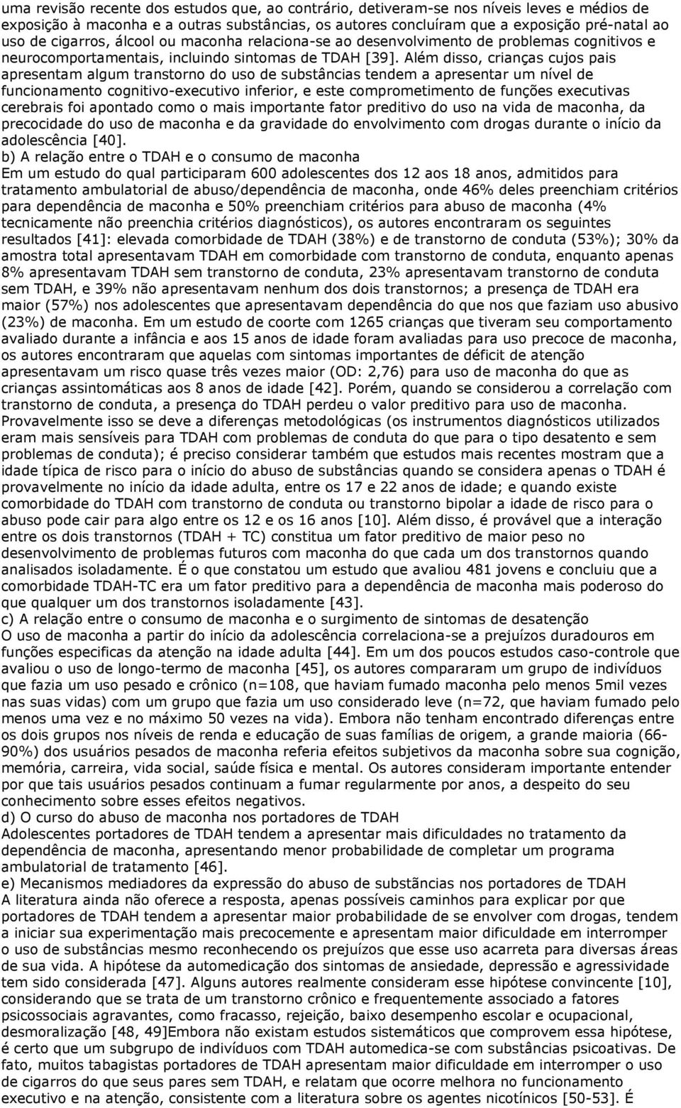 Além disso, crianças cujos pais apresentam algum transtorno do uso de substâncias tendem a apresentar um nível de funcionamento cognitivo-executivo inferior, e este comprometimento de funções