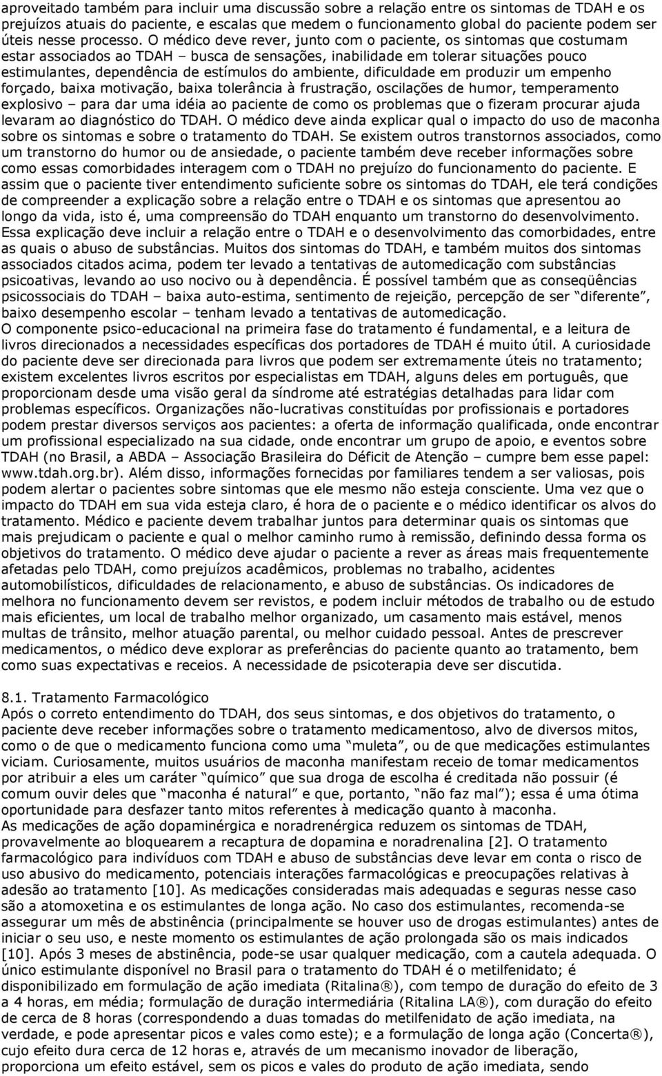 O médico deve rever, junto com o paciente, os sintomas que costumam estar associados ao TDAH busca de sensações, inabilidade em tolerar situações pouco estimulantes, dependência de estímulos do