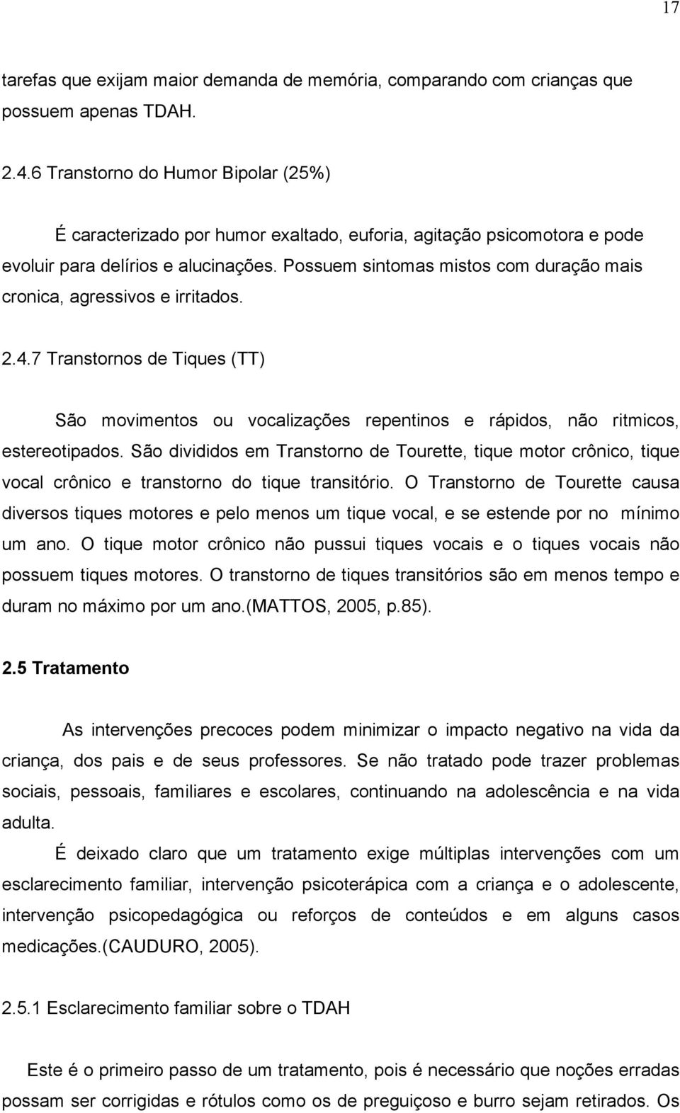 Possuem sintomas mistos com duração mais cronica, agressivos e irritados. 2.4.7 Transtornos de Tiques (TT) São movimentos ou vocalizações repentinos e rápidos, não ritmicos, estereotipados.