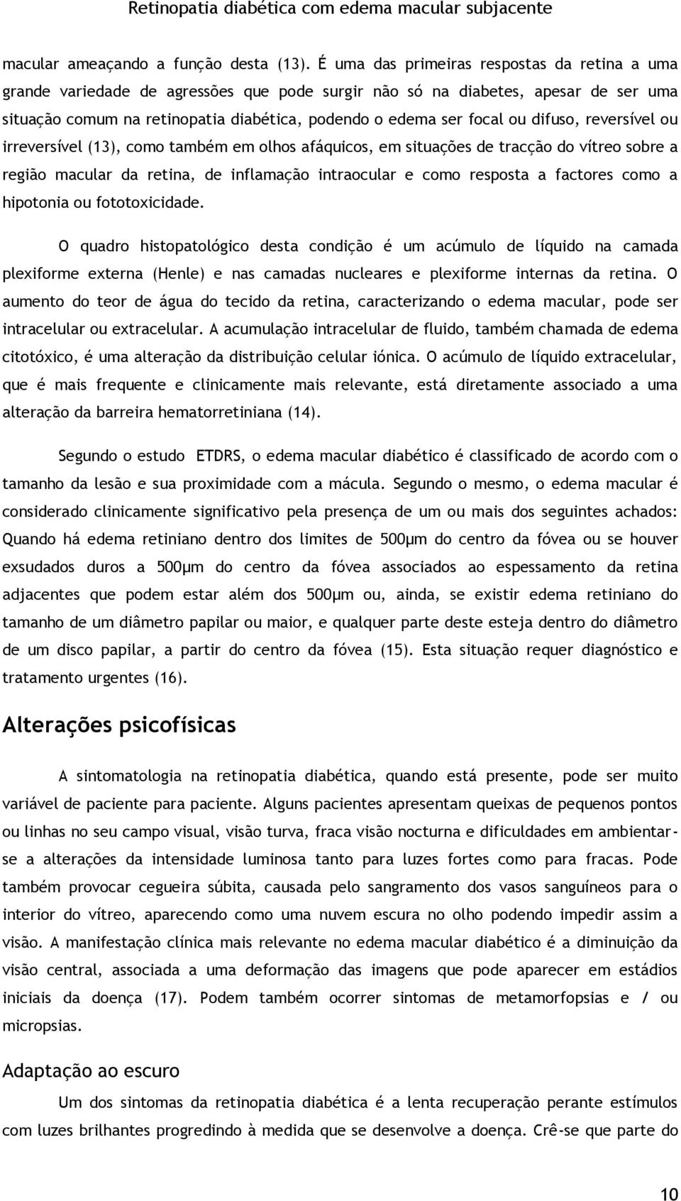 difuso, reversível ou irreversível (13), como também em olhos afáquicos, em situações de tracção do vítreo sobre a região macular da retina, de inflamação intraocular e como resposta a factores como