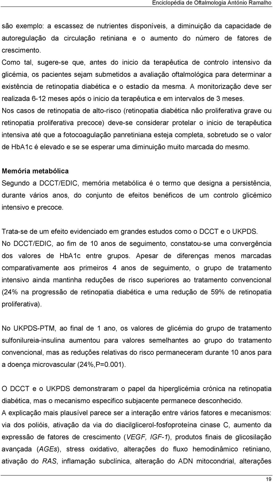 diabética e o estadio da mesma. A monitorização deve ser realizada 6-12 meses após o inicio da terapêutica e em intervalos de 3 meses.