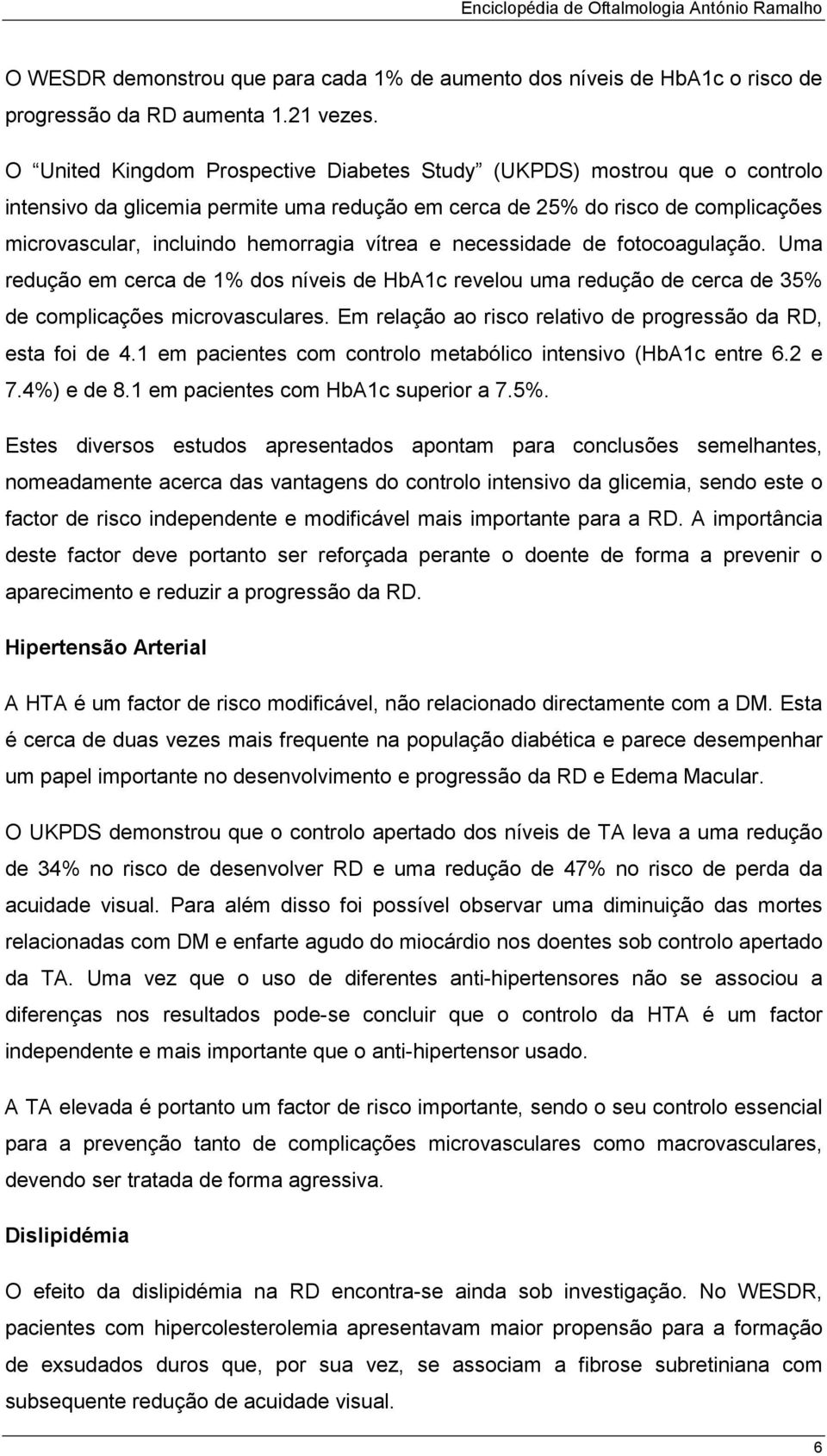 vítrea e necessidade de fotocoagulação. Uma redução em cerca de 1% dos níveis de HbA1c revelou uma redução de cerca de 35% de complicações microvasculares.