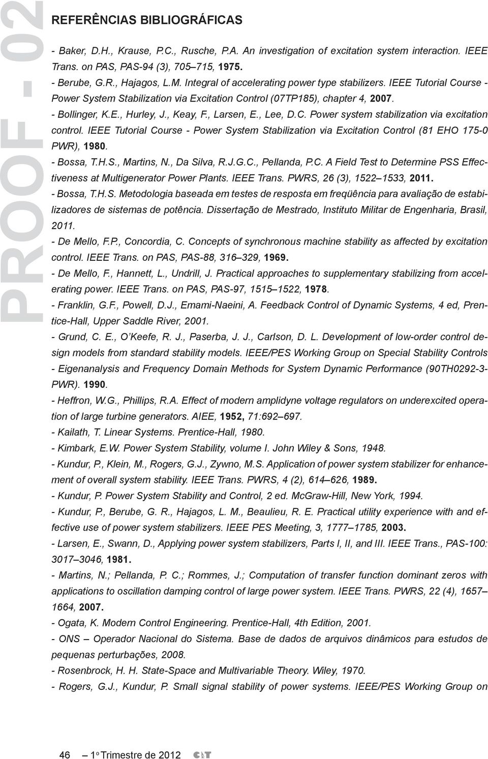 , Larsen, E., Lee, D.C. Power system stabilization via excitation control. IEEE Tutorial Course - Power System Stabilization via Excitation Control (81 EHO 175-0 PWR), 1980. - Bossa, T.H.S., Martins, N.