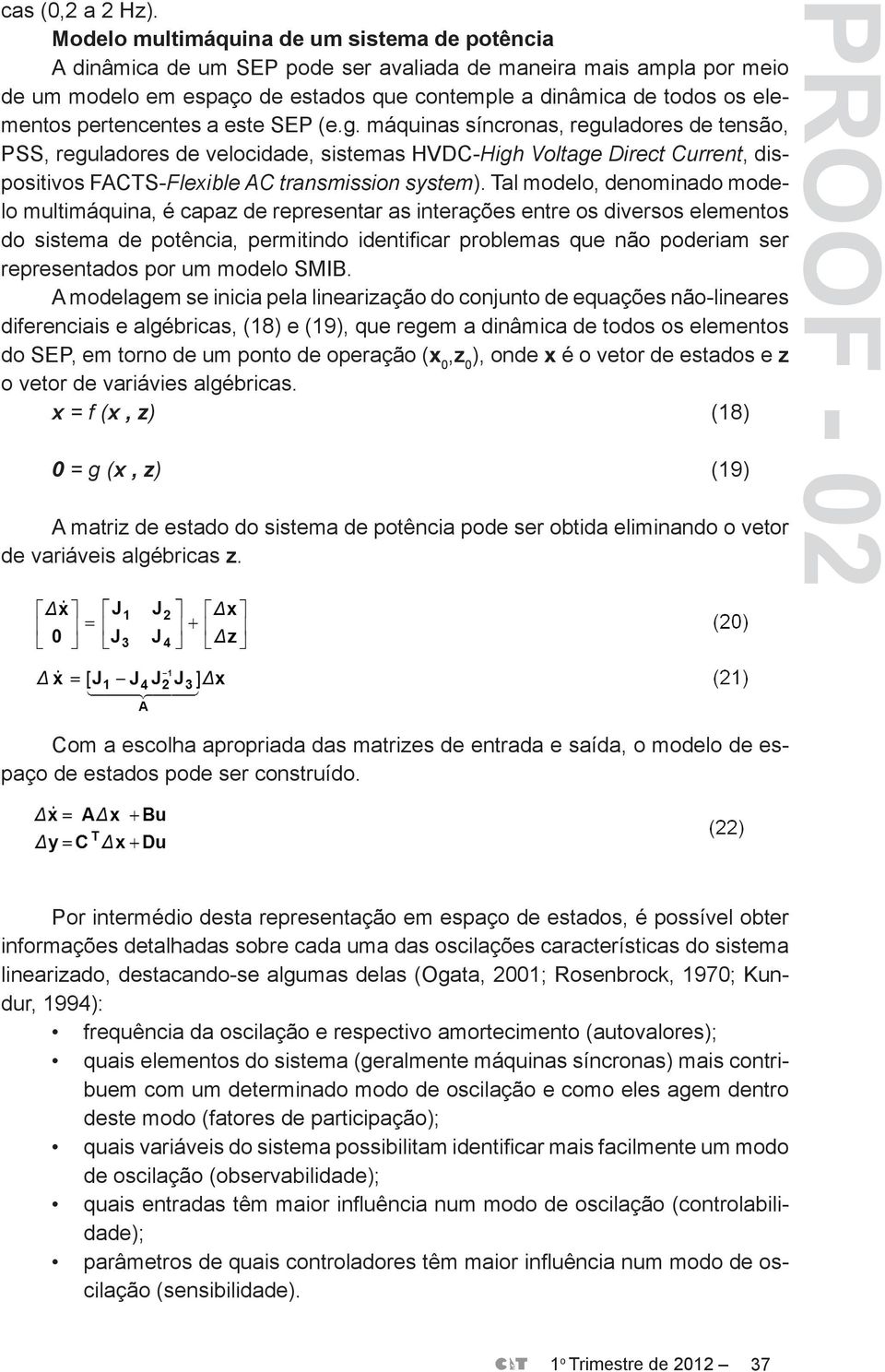 pertencentes a este SEP (e.g. máquinas síncronas, reguladores de tensão, PSS, reguladores de velocidade, sistemas HVDC-High Voltage Direct Current, dispositivos FACTS-Flexible AC transmission system).