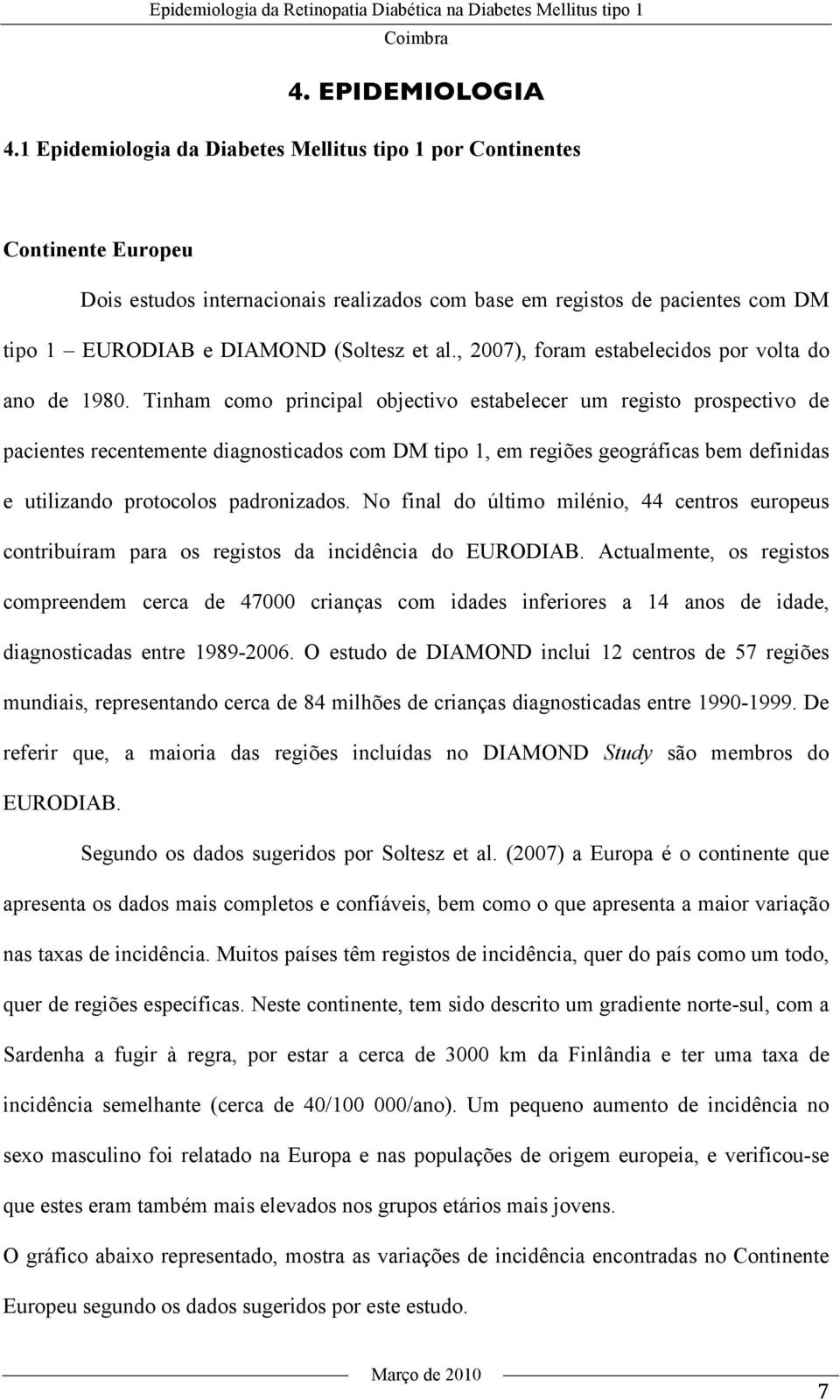 , 2007), foram estabelecidos por volta do ano de 1980.