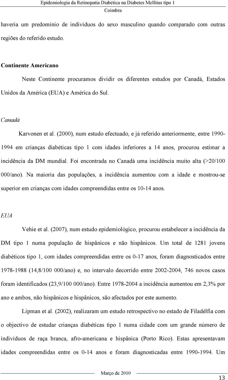 (2000), num estudo efectuado, e já referido anteriormente, entre 1990-1994 em crianças diabéticas tipo 1 com idades inferiores a 14 anos, procurou estimar a incidência da DM mundial.