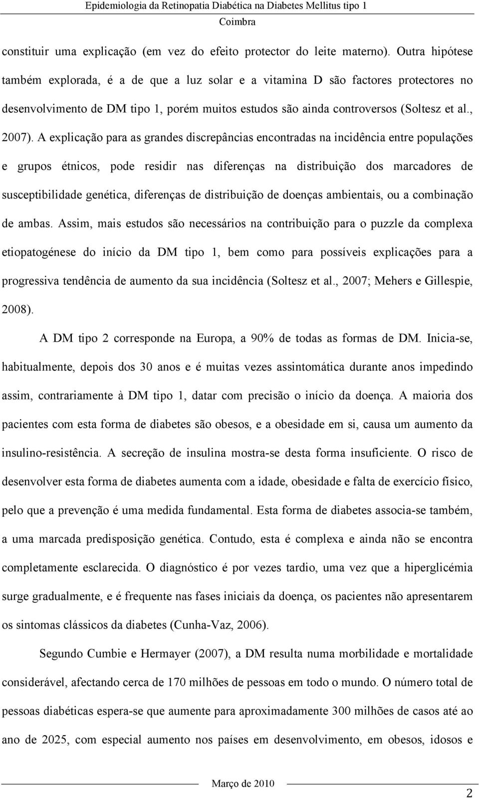 A explicação para as grandes discrepâncias encontradas na incidência entre populações e grupos étnicos, pode residir nas diferenças na distribuição dos marcadores de susceptibilidade genética,