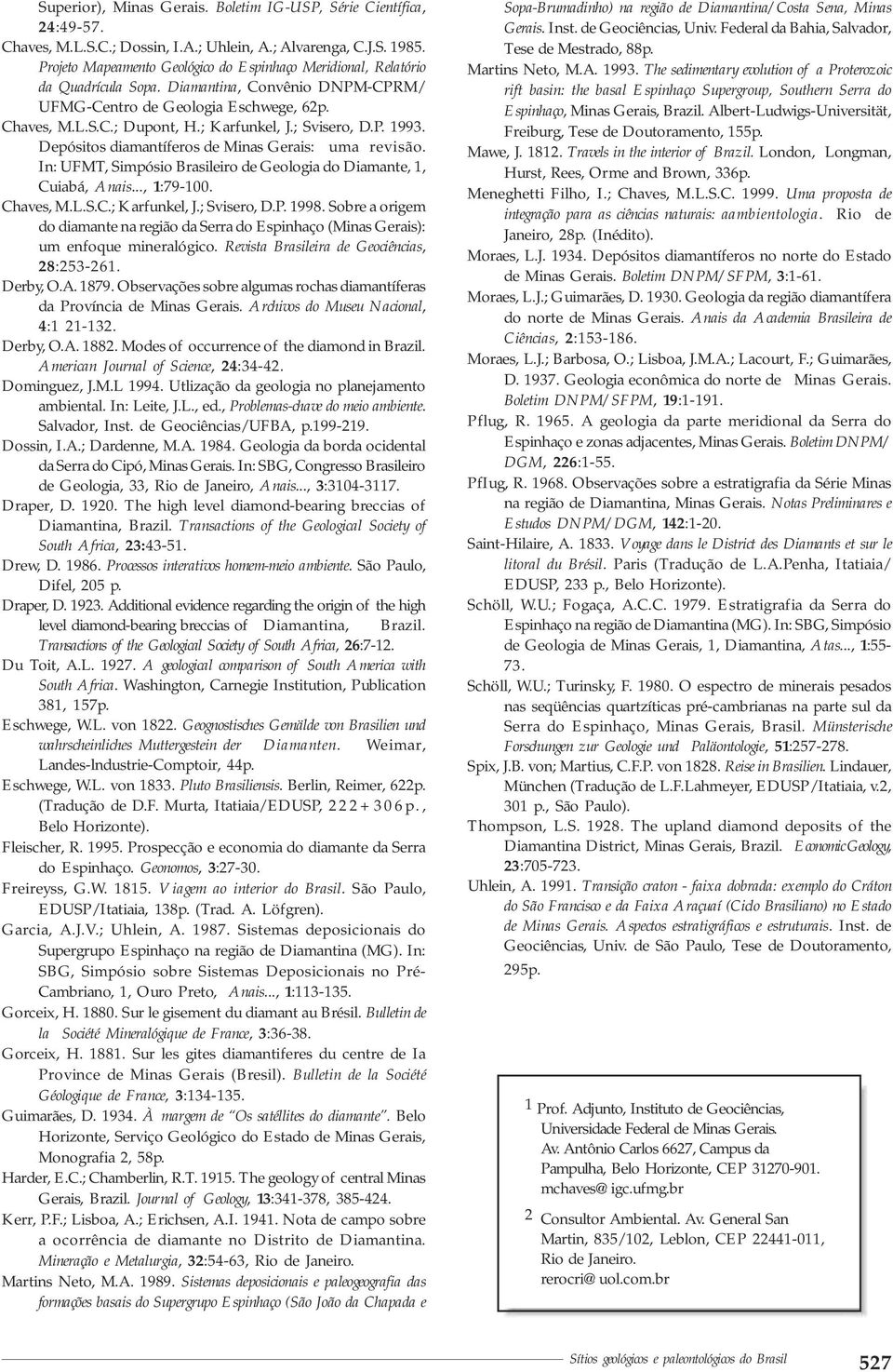 ; Svisero, D.P. 1993. Depósitos diamantíferos de Minas Gerais: uma revisão. In: UFMT, Simpósio Brasileiro de Geologia do Diamante, 1, Cuiabá, Anais..., 1:79-100. Chaves, M.L.S.C.; Karfunkel, J.