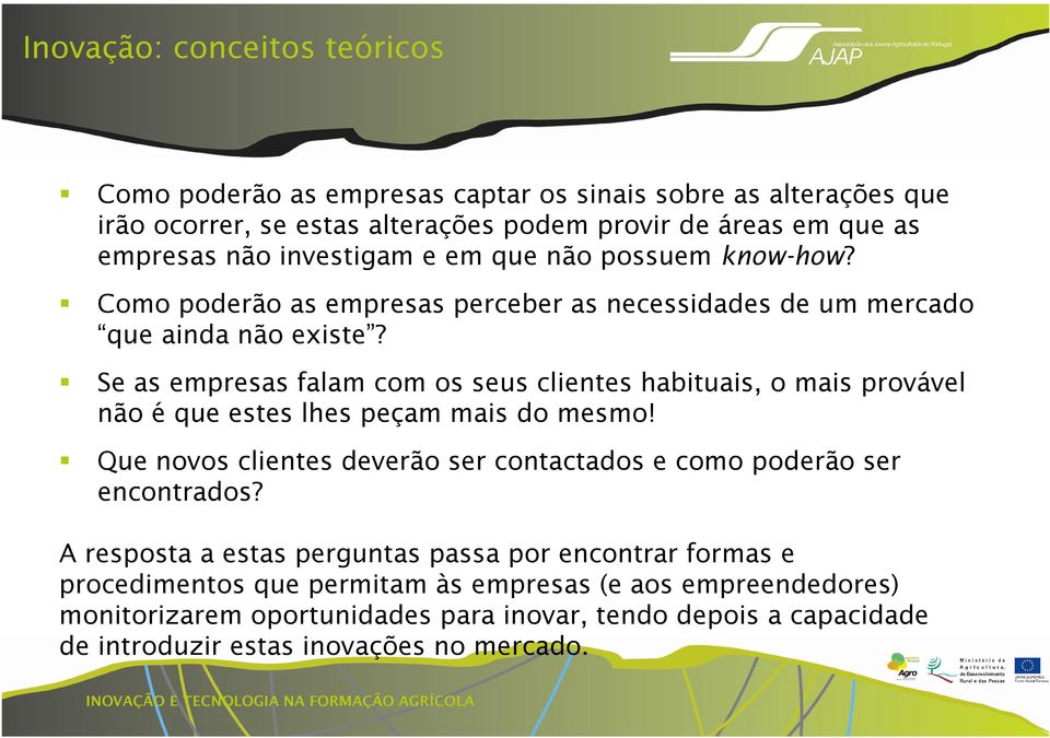 Se as empresas falam com os seus clientes habituais, o mais provável não é que estes lhes peçam mais do mesmo!