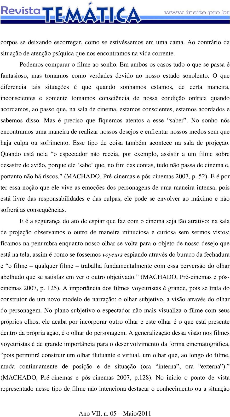 O que diferencia tais situações é que quando sonhamos estamos, de certa maneira, inconscientes e somente tomamos consciência de nossa condição onírica quando acordamos, ao passo que, na sala de