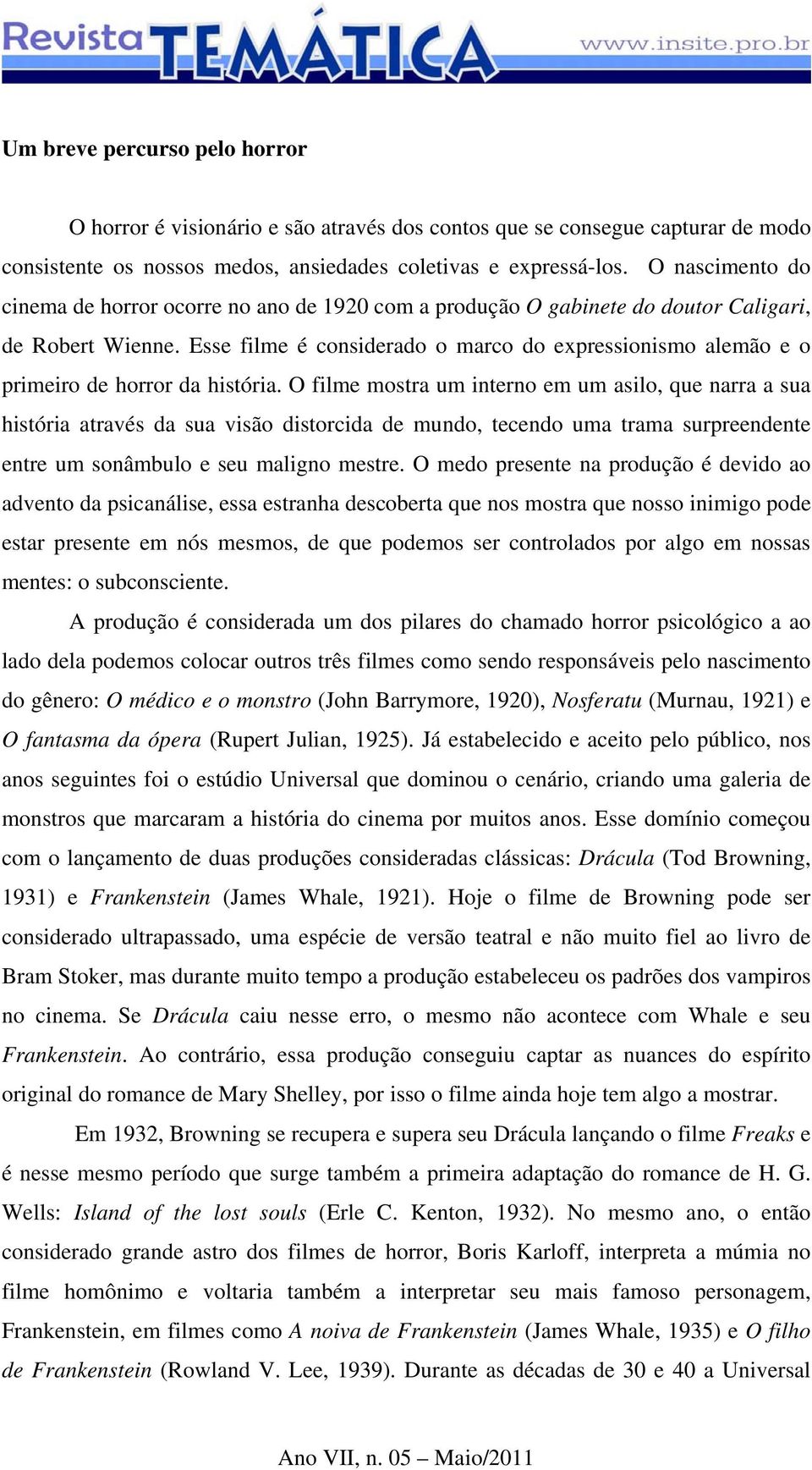 Esse filme é considerado o marco do expressionismo alemão e o primeiro de horror da história.