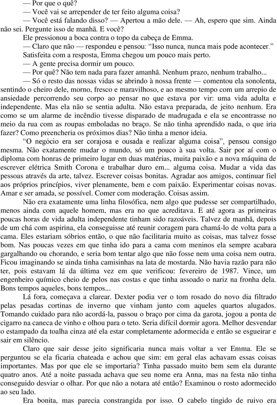 A gente precisa dormir um pouco. Por quê? Não tem nada para fazer amanhã. Nenhum prazo, nenhum trabalho.