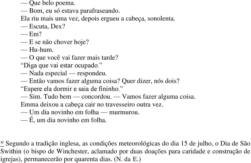 Tudo bem concordou. Vamos fazer alguma coisa. Emma deixou a cabeça cair no travesseiro outra vez. Um dia novinho em folha murmurou. É, um dia novinho em folha.