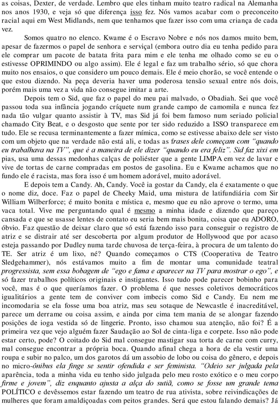 Kwame é o Escravo Nobre e nós nos damos muito bem, apesar de fazermos o papel de senhora e serviçal (embora outro dia eu tenha pedido para ele comprar um pacote de batata frita para mim e ele tenha