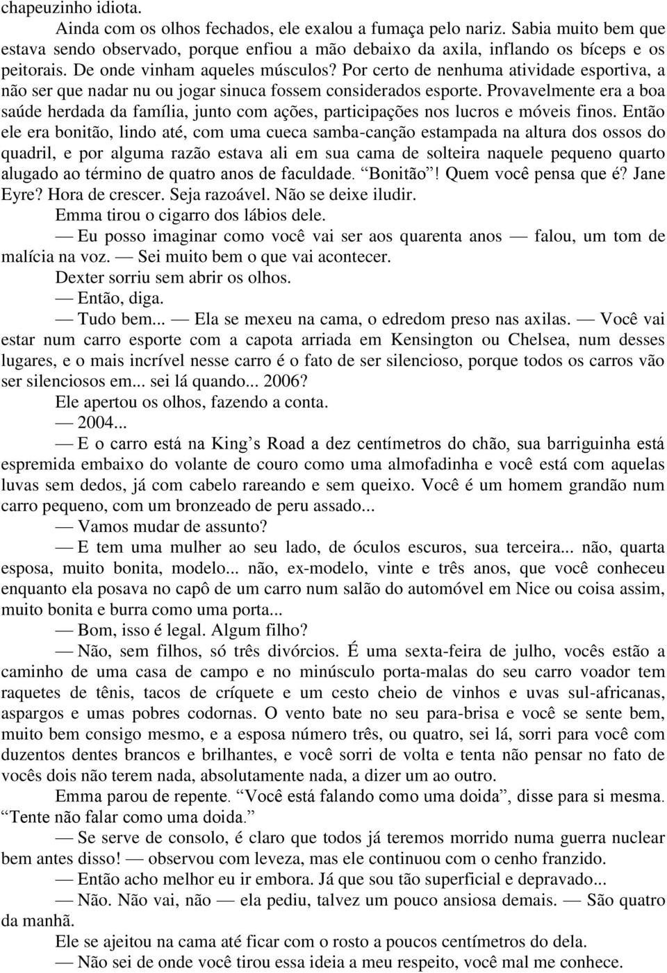 Provavelmente era a boa saúde herdada da família, junto com ações, participações nos lucros e móveis finos.