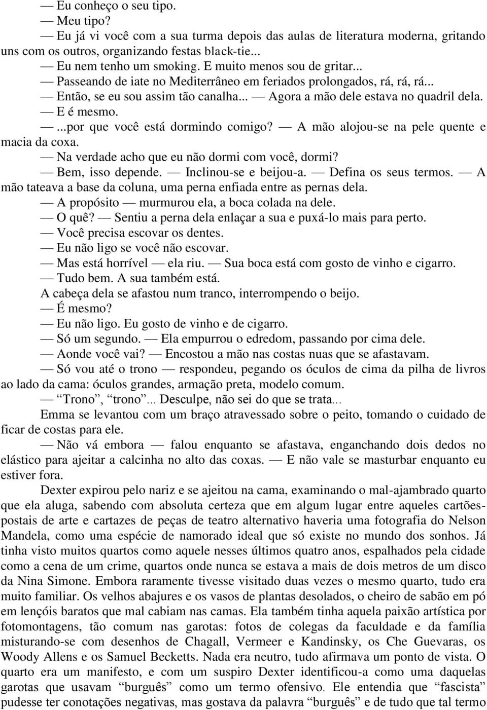 ...por que você está dormindo comigo? A mão alojou-se na pele quente e macia da coxa. Na verdade acho que eu não dormi com você, dormi? Bem, isso depende. Inclinou-se e beijou-a.